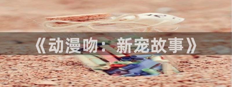 火狼动漫在线看动漫：《动漫吻：新宠故事》